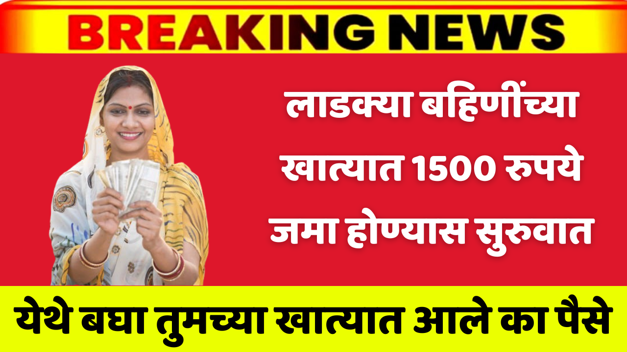 लाडक्या बहिणींसाठी खुशखबर.! लाडक्या बहिणींच्या खात्यात १५०० रुपये जमा होण्यास सुरुवात येथे बघा तुमच्या खात्यात आले का पैसे