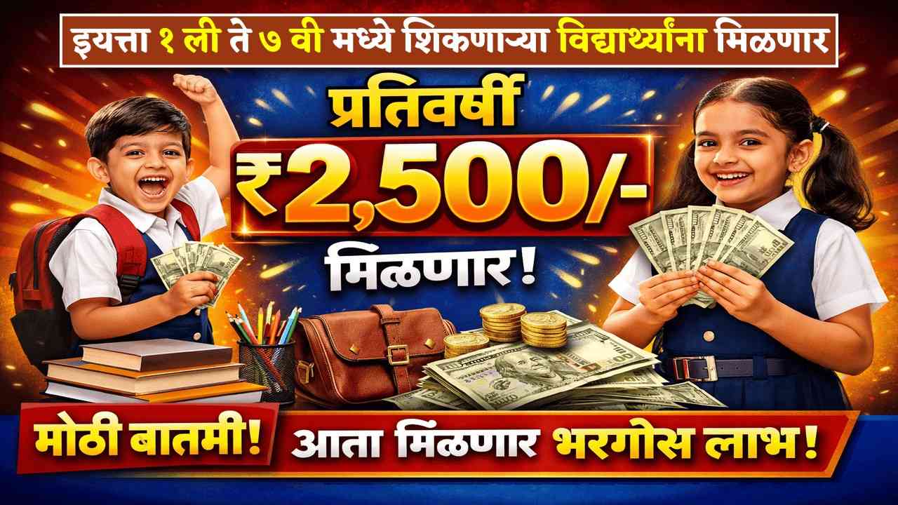 इयत्ता १ ली ते ७ वीमध्ये शिकणाऱ्या विद्यार्थ्यांना मिळणार प्रतिवर्षी ₹2,500/-